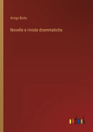 Title: Novelle e riviste drammatiche, Author: Arrigo Boito