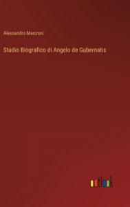 Title: Studio Biografico di Angelo de Gubernatis, Author: Alessandro Manzoni