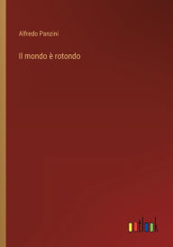 Title: Il mondo è rotondo, Author: Alfredo Panzini