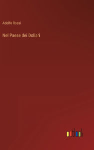 Title: Nel Paese dei Dollari, Author: Adolfo Rossi