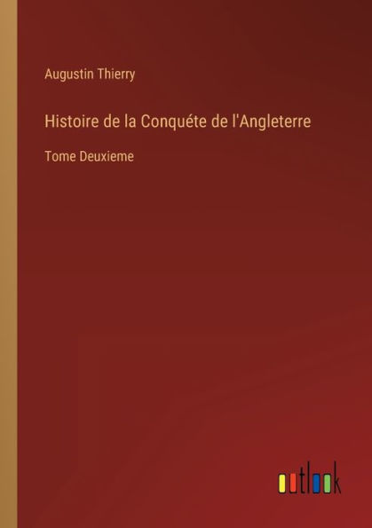 Histoire de la Conquéte l'Angleterre: Tome Deuxieme