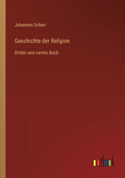 Geschichte der Religion: Dritter und viertes Buch