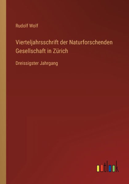 Vierteljahrsschrift der Naturforschenden Gesellschaft Zürich: Dreissigster Jahrgang