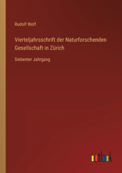Vierteljahrsschrift der Naturforschenden Gesellschaft Zürich: Siebenter Jahrgang