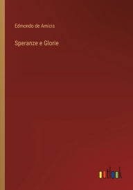 Title: Speranze e Glorie, Author: Edmondo de Amicis