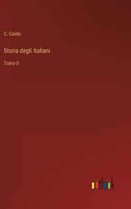 Title: Storia degli Italiani: Tomo II, Author: C. Cantù