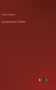 Title: Conversazioni Critiche, Author: Giosuè Carducci