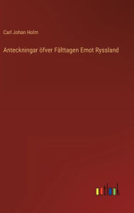 Title: Anteckningar öfver Fälttagen Emot Ryssland, Author: Carl Johan Holm
