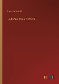 Title: Col Fuoco non si Scherza, Author: Emilio de Marchi