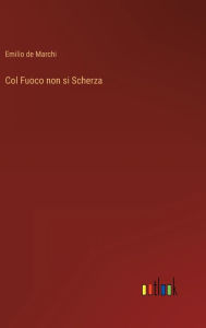 Title: Col Fuoco non si Scherza, Author: Emilio de Marchi