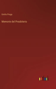Title: Memorie del Presbiterio, Author: Emilio Praga