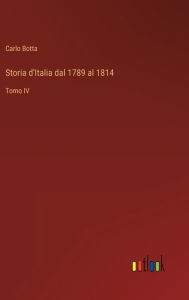 Title: Storia d'Italia dal 1789 al 1814: Tomo IV, Author: Carlo Botta