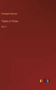 Title: Teatro in Prosa: Vol. II, Author: Giuseppe Giacosa
