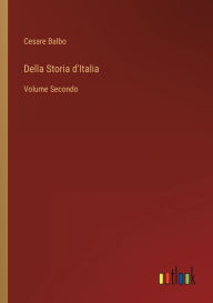 Title: Della Storia d'Italia: Volume Secondo, Author: Cesare Balbo