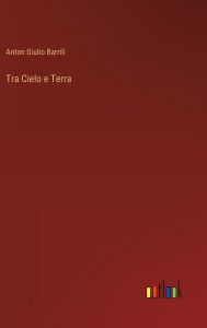 Title: Tra Cielo e Terra, Author: Anton Giulio Barrili