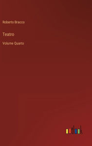 Title: Teatro: Volume Quarto, Author: Roberto Bracco