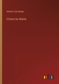 Title: Il Dolce far Niente, Author: Antonio Caccianiga