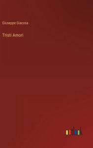 Title: Tristi Amori, Author: Giuseppe Giacosa