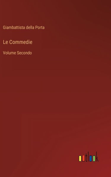 Le Commedie: Volume Secondo