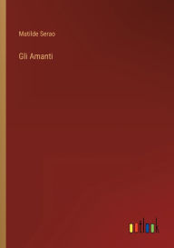 Title: Gli Amanti, Author: Matilde Serao