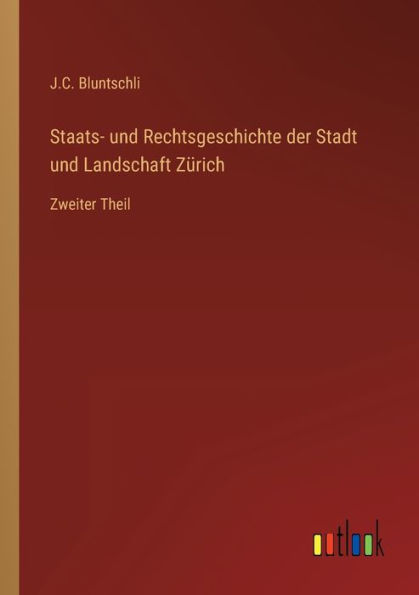 Staats- und Rechtsgeschichte der Stadt Landschaft Zürich: Zweiter Theil