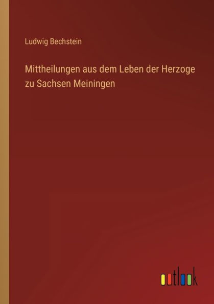 Mittheilungen aus dem Leben der Herzoge zu Sachsen Meiningen