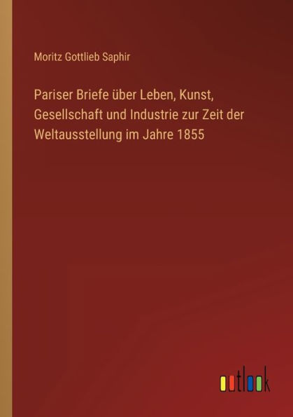 Pariser Briefe ï¿½ber Leben, Kunst, Gesellschaft und Industrie zur Zeit der Weltausstellung im Jahre 1855