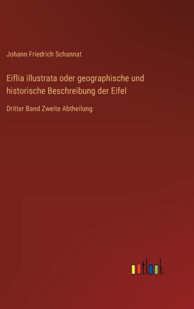 Eiflia illustrata oder geographische und historische Beschreibung der ...