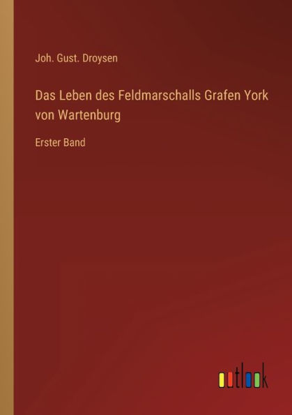 Das Leben des Feldmarschalls Grafen York von Wartenburg: Erster Band