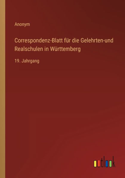 Correspondenz-Blatt für die Gelehrten-und Realschulen Württemberg: 19. Jahrgang
