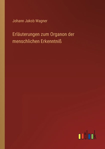 Erläuterungen zum Organon der menschlichen Erkenntniß