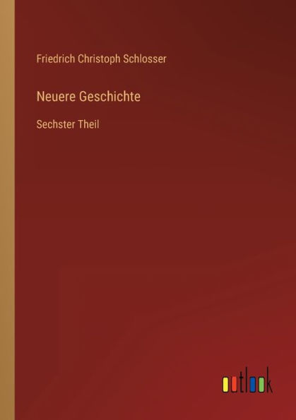 Neuere Geschichte: Sechster Theil