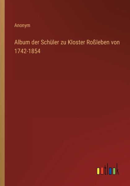 Album der Schüler zu Kloster Roßleben von 1742-1854