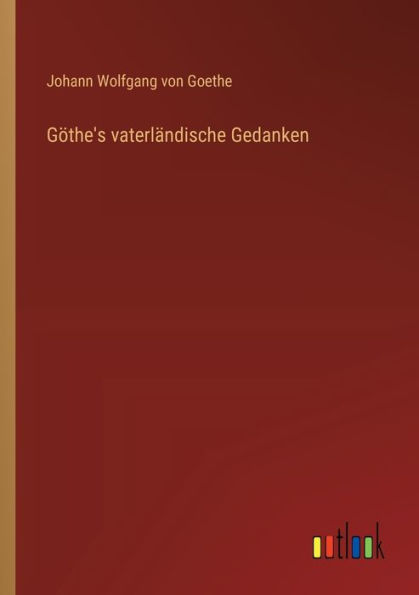 Gï¿½the's vaterlï¿½ndische Gedanken