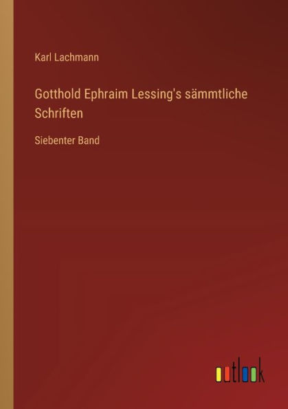 Gotthold Ephraim Lessing's sï¿½mmtliche Schriften: Siebenter Band