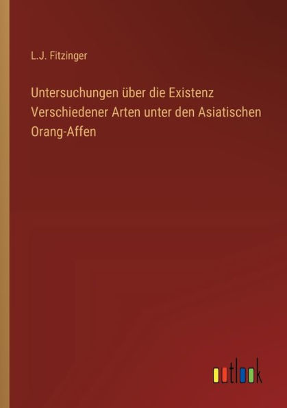 Untersuchungen ï¿½ber die Existenz Verschiedener Arten unter den Asiatischen Orang-Affen