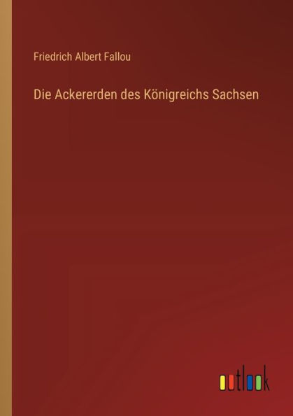 Die Ackererden des Kï¿½nigreichs Sachsen