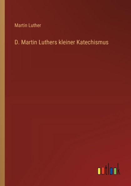 D. Martin Luthers kleiner Katechismus