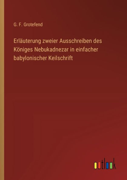 Erlï¿½uterung zweier Ausschreiben des Kï¿½niges Nebukadnezar einfacher babylonischer Keilschrift