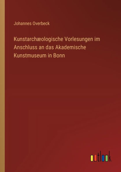 Kunstarchï¿½ologische Vorlesungen im Anschluss an das Akademische Kunstmuseum Bonn