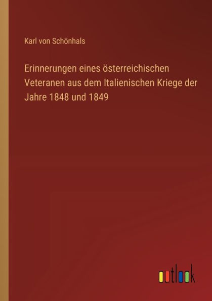 Erinnerungen eines ï¿½sterreichischen Veteranen aus dem Italienischen Kriege der Jahre 1848 und 1849