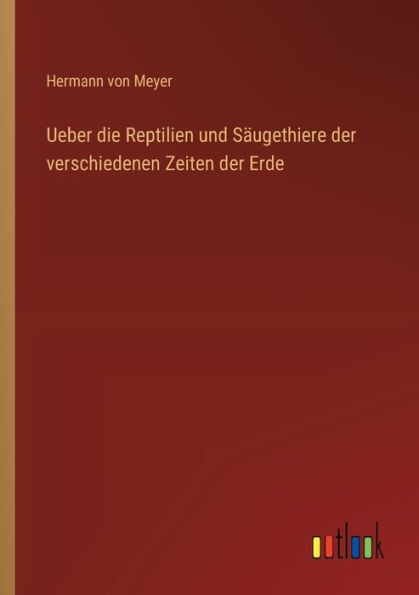 Ueber die Reptilien und Sï¿½ugethiere der verschiedenen Zeiten Erde