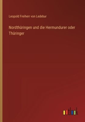 Nordthï¿½ringen und die Hermundurer oder Thï¿½ringer