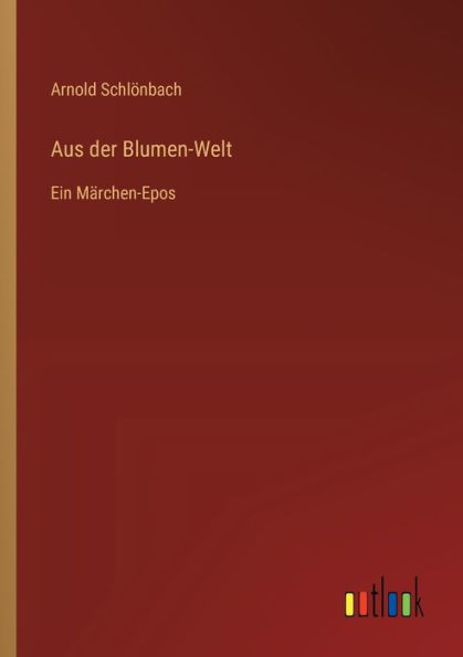 Aus der Blumen-Welt: Ein Mï¿½rchen-Epos