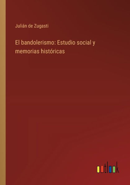 El bandolerismo: Estudio social y memorias histï¿½ricas