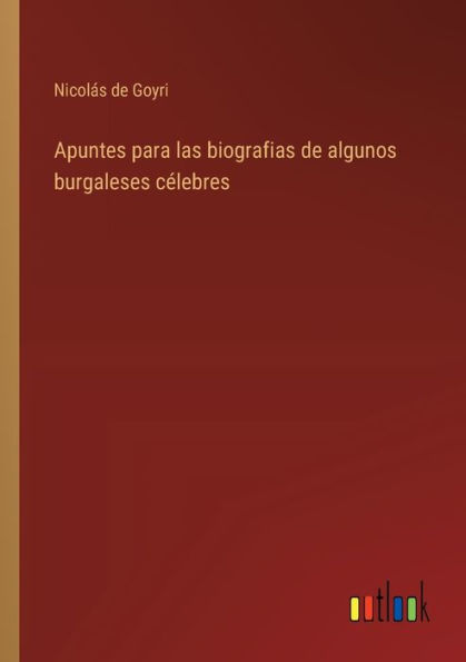 Apuntes para las biografias de algunos burgaleses cï¿½lebres