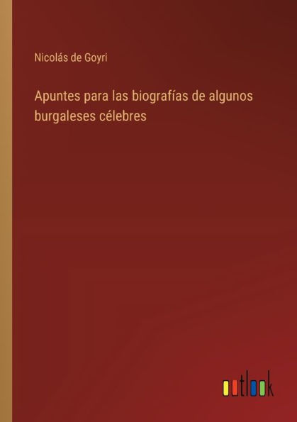 Apuntes para las biografï¿½as de algunos burgaleses cï¿½lebres