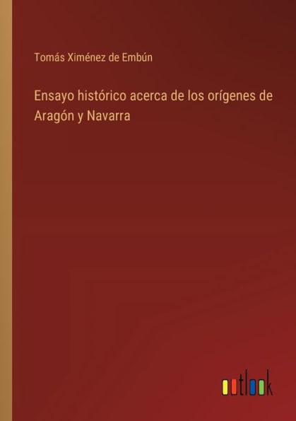 Ensayo histï¿½rico acerca de los orï¿½genes Aragï¿½n y Navarra