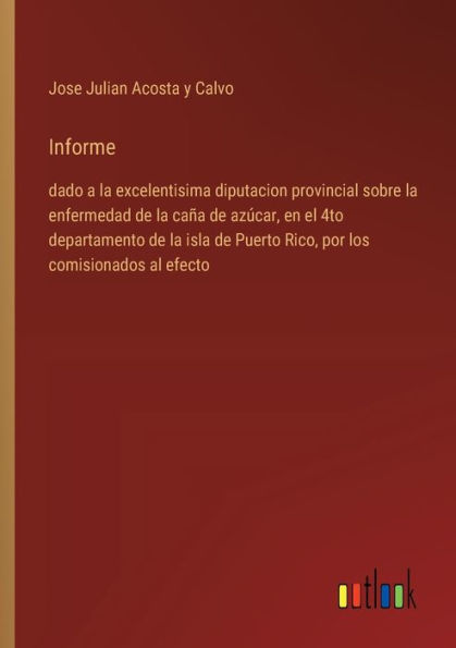 Informe: dado a la excelentisima diputacion provincial sobre enfermedad de caï¿½a azï¿½car, en el 4to departamento isla Puerto Rico, por los comisionados al efecto