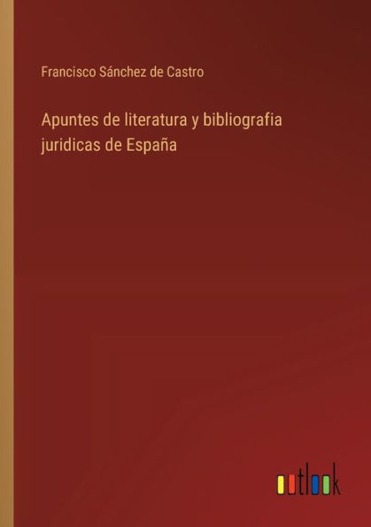 Apuntes de literatura y bibliografia juridicas Espaï¿½a